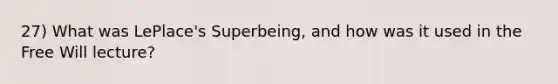 27) What was LePlace's Superbeing, and how was it used in the Free Will lecture?