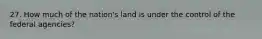 27. How much of the nation's land is under the control of the federal agencies?