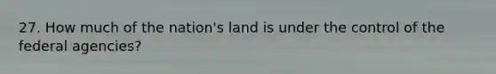 27. How much of the nation's land is under the control of the federal agencies?