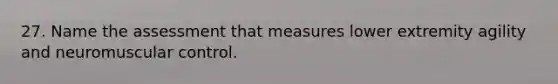 27. Name the assessment that measures lower extremity agility and neuromuscular control.