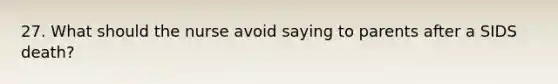 27. What should the nurse avoid saying to parents after a SIDS death?