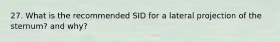 27. What is the recommended SID for a lateral projection of the sternum? and why?