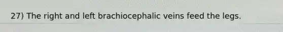 27) The right and left brachiocephalic veins feed the legs.
