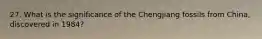 27. What is the significance of the Chengjiang fossils from China, discovered in 1984?