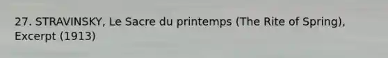 27. STRAVINSKY, Le Sacre du printemps (The Rite of Spring), Excerpt (1913)