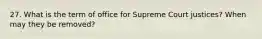 27. What is the term of office for Supreme Court justices? When may they be removed?