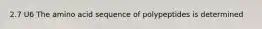 2.7 U6 The amino acid sequence of polypeptides is determined