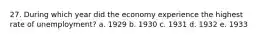 27. During which year did the economy experience the highest rate of unemployment? a. 1929 b. 1930 c. 1931 d. 1932 e. 1933