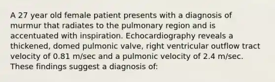 A 27 year old female patient presents with a diagnosis of murmur that radiates to the pulmonary region and is accentuated with inspiration. Echocardiography reveals a thickened, domed pulmonic valve, right ventricular outflow tract velocity of 0.81 m/sec and a pulmonic velocity of 2.4 m/sec. These findings suggest a diagnosis of: