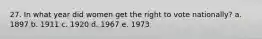 27. In what year did women get the right to vote nationally? a. 1897 b. 1911 c. 1920 d. 1967 e. 1973