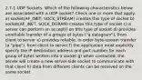 2.7-1 UDP Sockets. Which of the following characteristics below are associated with a UDP socket? Check one or more that apply. a) socket(AF_INET, SOCK_STREAM) creates this type of socket b) socket(AF_INET, SOCK_DGRAM) creates this type of socket c) a server can perform an accept() on this type of socket d) provides unreliable transfer of a groups of bytes ("a datagram"), from client to server e) provides reliable, in-order byte-stream transfer (a "pipe"), from client to server f) the application must explicitly specify the IP destination address and port number for each group of bytes written into a socket g) when contacted, the server will create a new server-side socket to communicate with that client h) data from different clients can be received on the same socket