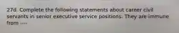 27d. Complete the following statements about career civil servants in senior executive service positions. They are immune from ----