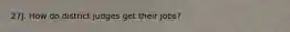 27J. How do district judges get their jobs?