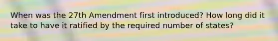 When was the 27th Amendment first introduced? How long did it take to have it ratified by the required number of states?