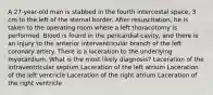 A 27-year-old man is stabbed in the fourth intercostal space, 3 cm to the left of the sternal border. After resuscitation, he is taken to the operating room where a left thoracotomy is performed. Blood is found in the pericardial cavity, and there is an injury to the anterior interventricular branch of the left coronary artery. There is a laceration to the underlying myocardium. What is the most likely diagnosis? Laceration of the intraventricular septum Laceration of the left atrium Laceration of the left ventricle Laceration of the right atrium Laceration of the right ventricle