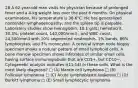 28 A 62-year-old man visits his physician because of prolonged fever and a 4-kg weight loss over the past 6 months. On physical examination, his temperature is 38.6°C. He has generalized nontender lymphadenopathy, and the spleen tip is palpable. Laboratory studies show hemoglobin, 10.1 g/dL; hematocrit, 30.3%; platelet count, 140,000/mm3 ; and WBC count, 24,500/mm3 with 10% segmented neutrophils, 1% bands, 86% lymphocytes, and 3% monocytes. A cervical lymph node biopsy specimen shows a nodular pattern of small lymphoid cells. A bone marrow specimen shows infiltrates of similar small cells having surface immunoglobulin that are CD5+, but CD10−. Cytogenetic analysis indicates t(11;14) in these cells. What is the most likely diagnosis? □ (A) Mantle cell lymphoma □ (B) Follicular lymphoma □ (C) Acute lymphoblastic leukemia □ (D) Burkitt lymphoma □ (E) Small lymphocytic lymphoma