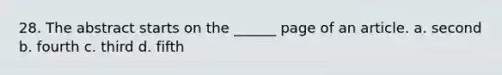 28. The abstract starts on the ______ page of an article. a. second b. fourth c. third d. fifth