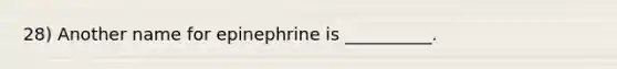 28) Another name for epinephrine is __________.