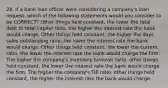 28. If a bank loan officer were considering a company's loan request, which of the following statements would you consider to be CORRECT? Other things held constant, the lower the total debt to total capital ratio, the higher the interest rate the bank would charge. Other things held constant, the higher the days sales outstanding ratio, the lower the interest rate the bank would charge. Other things held constant, the lower the current ratio, the lower the interest rate the bank would charge the firm. The higher the company's inventory turnover ratio, other things held constant, the lower the interest rate the bank would charge the firm. The higher the company's TIE ratio, other things held constant, the higher the interest rate the bank would charge.