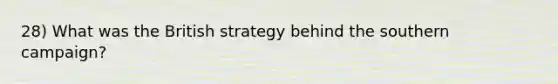 28) What was the British strategy behind the southern campaign?