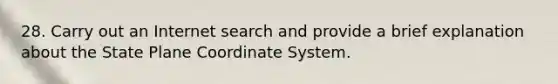 28. Carry out an Internet search and provide a brief explanation about the State Plane Coordinate System.