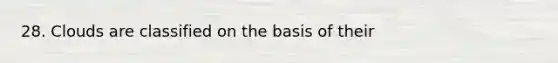 28. Clouds are classified on the basis of their