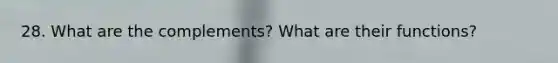 28. What are the complements? What are their functions?