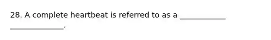 28. A complete heartbeat is referred to as a ____________ ______________.