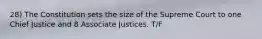 28) The Constitution sets the size of the Supreme Court to one Chief Justice and 8 Associate Justices. T/F