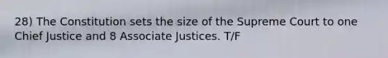 28) The Constitution sets the size of the Supreme Court to one Chief Justice and 8 Associate Justices. T/F