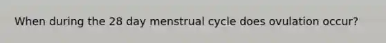 When during the 28 day menstrual cycle does ovulation occur?