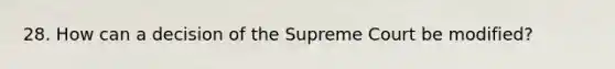 28. How can a decision of the Supreme Court be modified?