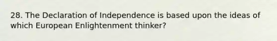 28. The Declaration of Independence is based upon the ideas of which European Enlightenment thinker?