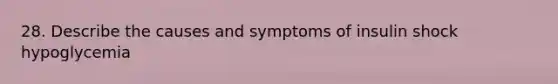 28. Describe the causes and symptoms of insulin shock hypoglycemia