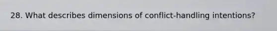 28. What describes dimensions of conflict-handling intentions?