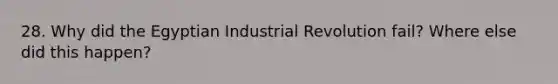 28. Why did the Egyptian Industrial Revolution fail? Where else did this happen?