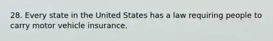 28. Every state in the United States has a law requiring people to carry motor vehicle insurance.