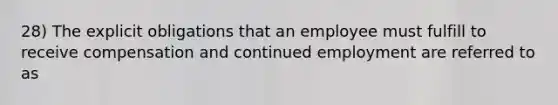 28) The explicit obligations that an employee must fulfill to receive compensation and continued employment are referred to as