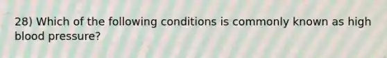 28) Which of the following conditions is commonly known as high blood pressure?