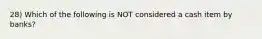 28) Which of the following is NOT considered a cash item by banks?