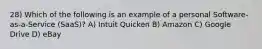 28) Which of the following is an example of a personal Software-as-a-Service (SaaS)? A) Intuit Quicken B) Amazon C) Google Drive D) eBay