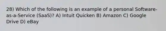 28) Which of the following is an example of a personal Software-as-a-Service (SaaS)? A) Intuit Quicken B) Amazon C) Google Drive D) eBay