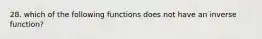 28. which of the following functions does not have an inverse function?