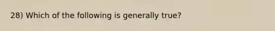 28) Which of the following is generally true?