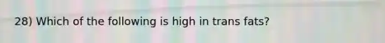 28) Which of the following is high in trans fats?