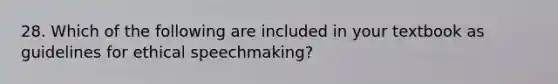 28. Which of the following are included in your textbook as guidelines for ethical speechmaking?