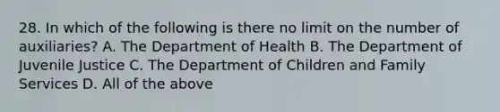 28. In which of the following is there no limit on the number of auxiliaries? A. The Department of Health B. The Department of Juvenile Justice C. The Department of Children and Family Services D. All of the above