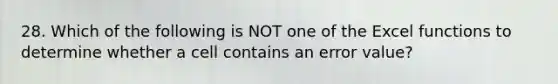 28. Which of the following is NOT one of the Excel functions to determine whether a cell contains an error value?