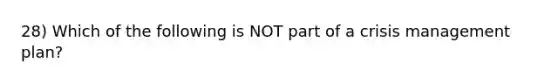 28) Which of the following is NOT part of a crisis management plan?