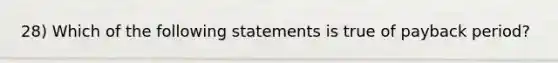 28) Which of the following statements is true of payback period?